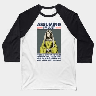 Assuming I'm Just Anne Boleyn Was Your First Mistake Baseball T-Shirt